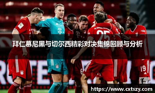 拜仁慕尼黑与切尔西精彩对决集锦回顾与分析