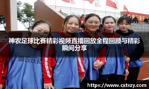 神农足球比赛精彩视频直播回放全程回顾与精彩瞬间分享