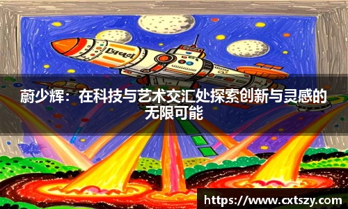 蔚少辉：在科技与艺术交汇处探索创新与灵感的无限可能