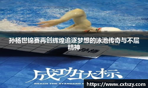 孙杨世锦赛再创辉煌追逐梦想的泳池传奇与不屈精神