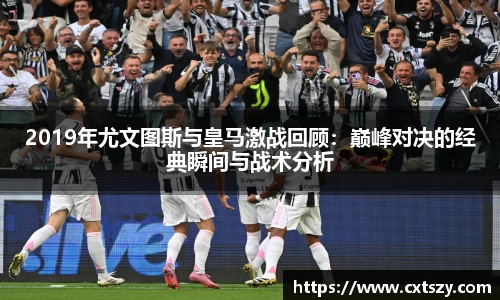 2019年尤文图斯与皇马激战回顾：巅峰对决的经典瞬间与战术分析