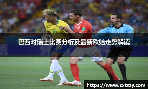 巴西对瑞士比赛分析及最新欧赔走势解读