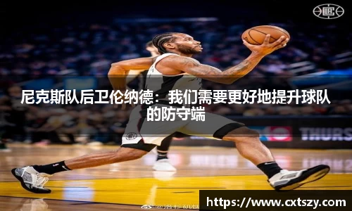 尼克斯队后卫伦纳德：我们需要更好地提升球队的防守端